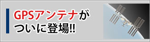 GPSアンテナがついに登場